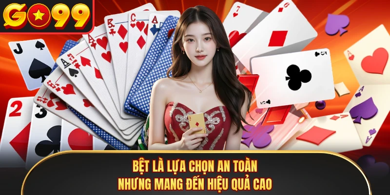 Bệt là lựa chọn an toàn nhưng mang đến hiệu quả cao 