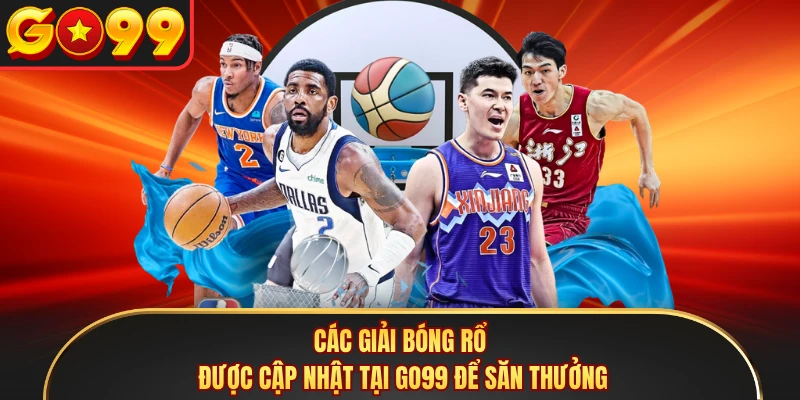 Các giải bóng rổ được cập nhật tại GO99 để săn thưởng 
