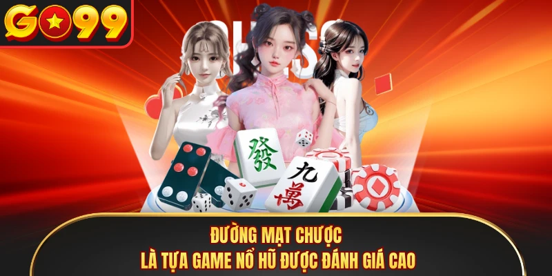 Đường Mạt Chược là tựa game nổ hũ được đánh giá cao