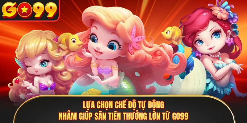 Lựa chọn chế độ tự động nhằm giúp săn tiền thưởng lớn từ GO99 