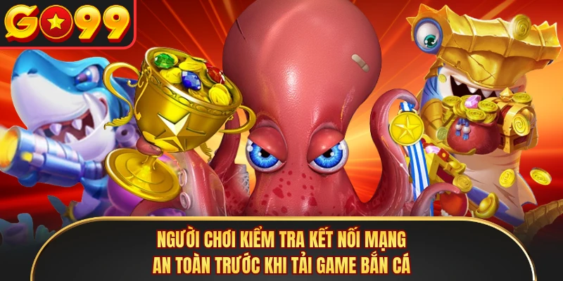Người chơi kiểm tra kết nối mạng an toàn trước khi tải game bắn cá 