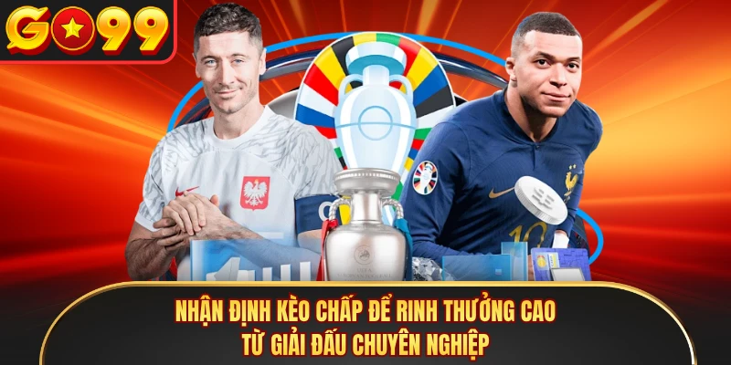 Nhận định kèo chấp để rinh thưởng cao từ giải đấu chuyên nghiệp 