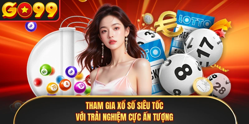 Tham gia xổ số siêu tốc với trải nghiệm cực ấn tượng 
