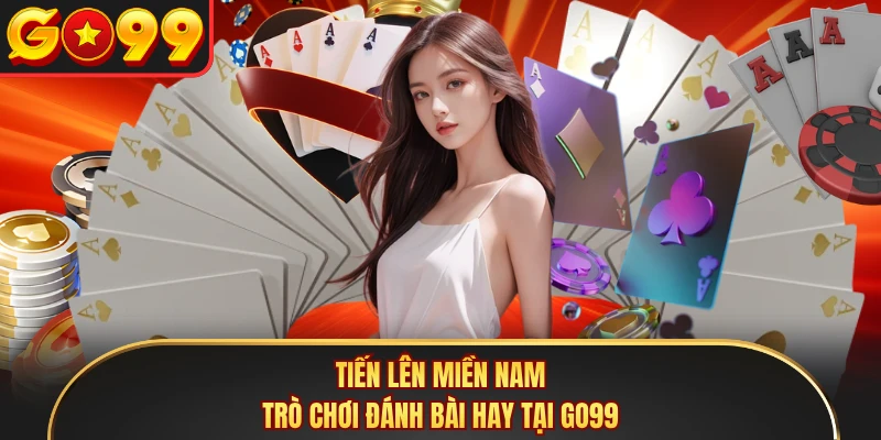 Tiến Lên Miền Nam - Trò Chơi Đánh Bài Hay Tại GO99